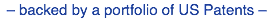 – backed by a portfolio of US Patents – 